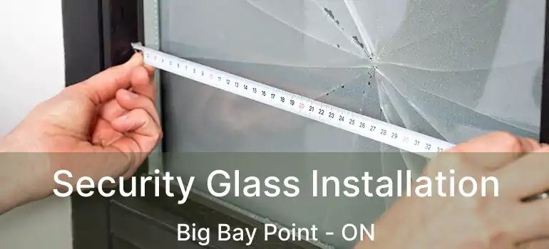  Security Glass Installation Big Bay Point - ON