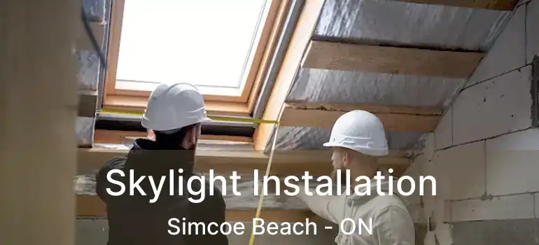  Skylight Installation Simcoe Beach - ON