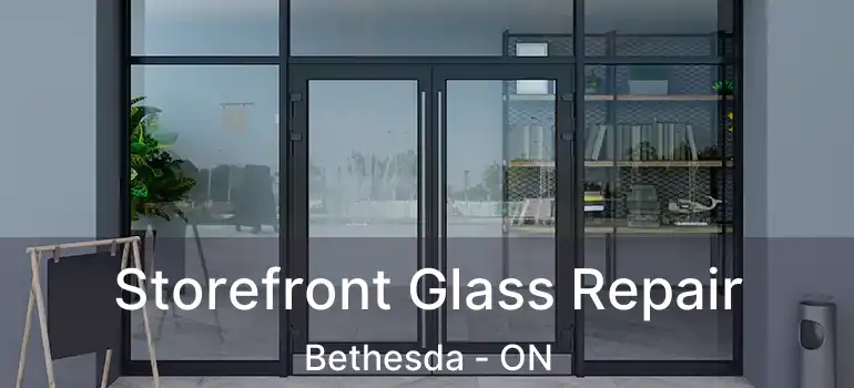  Storefront Glass Repair Bethesda - ON
