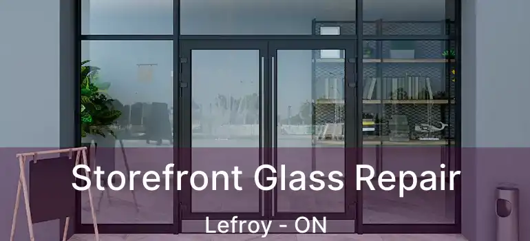  Storefront Glass Repair Lefroy - ON