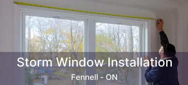  Storm Window Installation Fennell - ON
