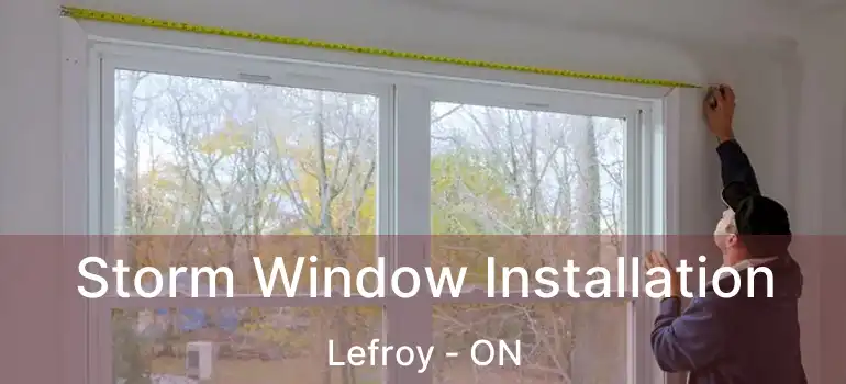  Storm Window Installation Lefroy - ON