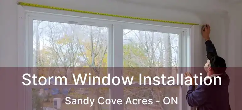  Storm Window Installation Sandy Cove Acres - ON