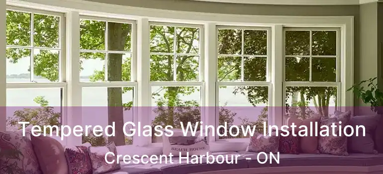  Tempered Glass Window Installation Crescent Harbour - ON