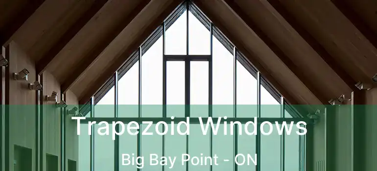  Trapezoid Windows Big Bay Point - ON