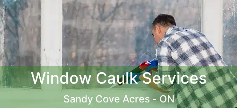  Window Caulk Services Sandy Cove Acres - ON