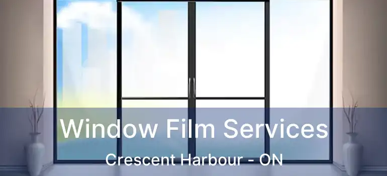  Window Film Services Crescent Harbour - ON