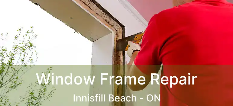  Window Frame Repair Innisfill Beach - ON