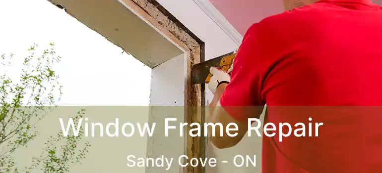  Window Frame Repair Sandy Cove - ON