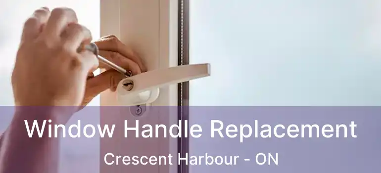  Window Handle Replacement Crescent Harbour - ON