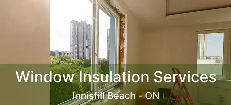  Window Insulation Services Innisfill Beach - ON