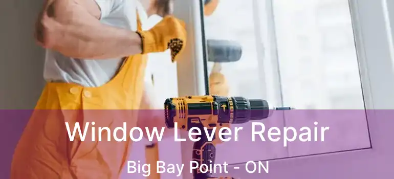  Window Lever Repair Big Bay Point - ON