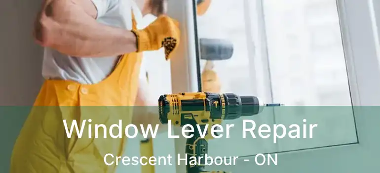  Window Lever Repair Crescent Harbour - ON