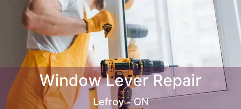  Window Lever Repair Lefroy - ON