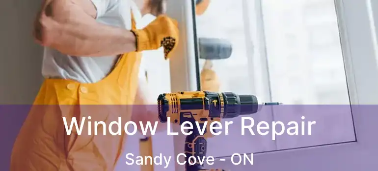  Window Lever Repair Sandy Cove - ON