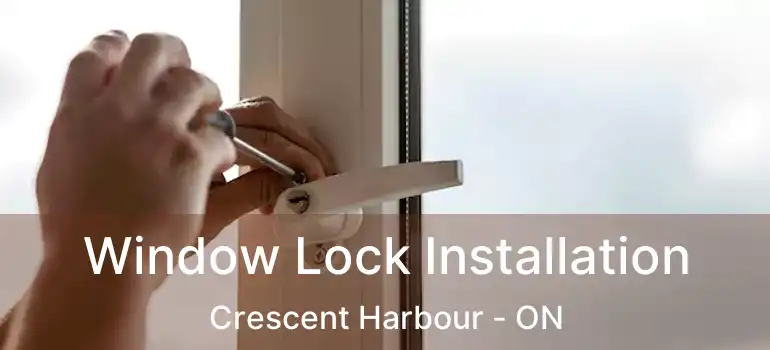  Window Lock Installation Crescent Harbour - ON