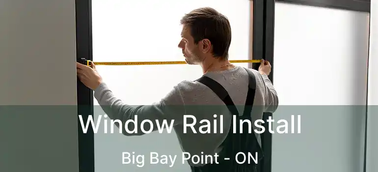  Window Rail Install Big Bay Point - ON