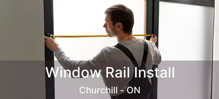  Window Rail Install Churchill - ON
