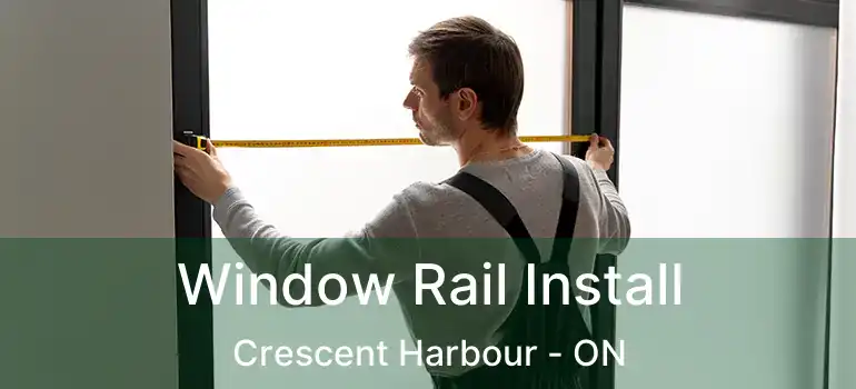  Window Rail Install Crescent Harbour - ON