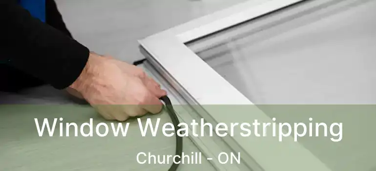  Window Weatherstripping Churchill - ON