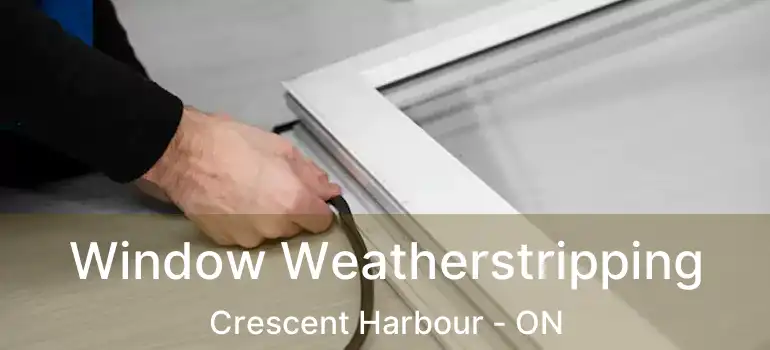  Window Weatherstripping Crescent Harbour - ON