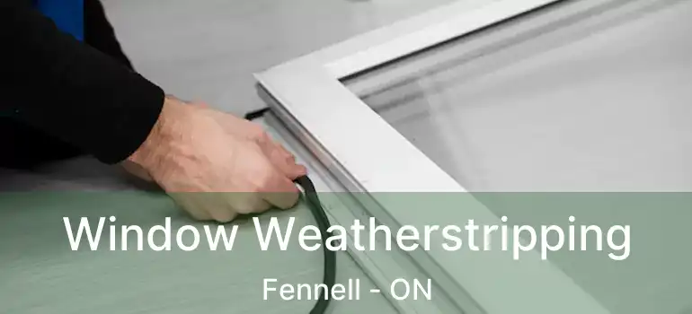  Window Weatherstripping Fennell - ON