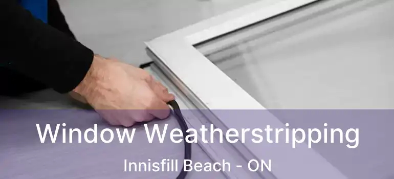  Window Weatherstripping Innisfill Beach - ON