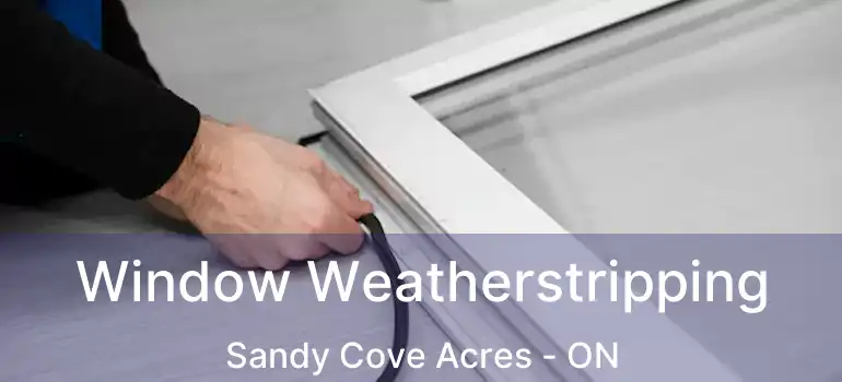  Window Weatherstripping Sandy Cove Acres - ON